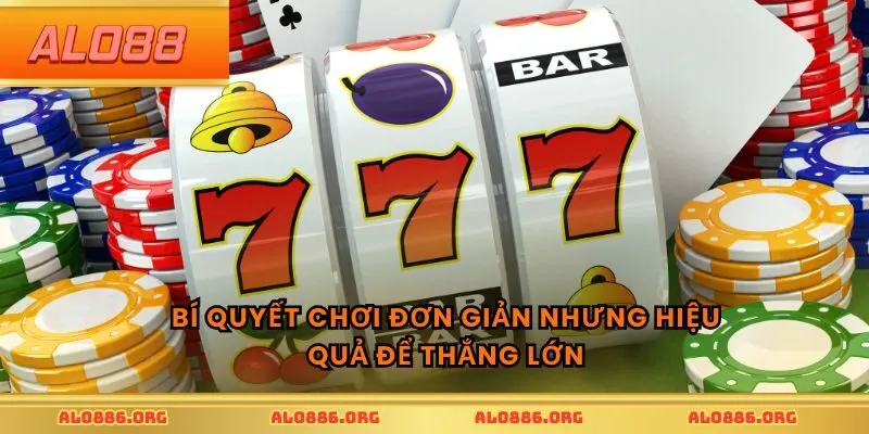 Bí quyết chơi đơn giản nhưng hiệu quả để thắng lớn