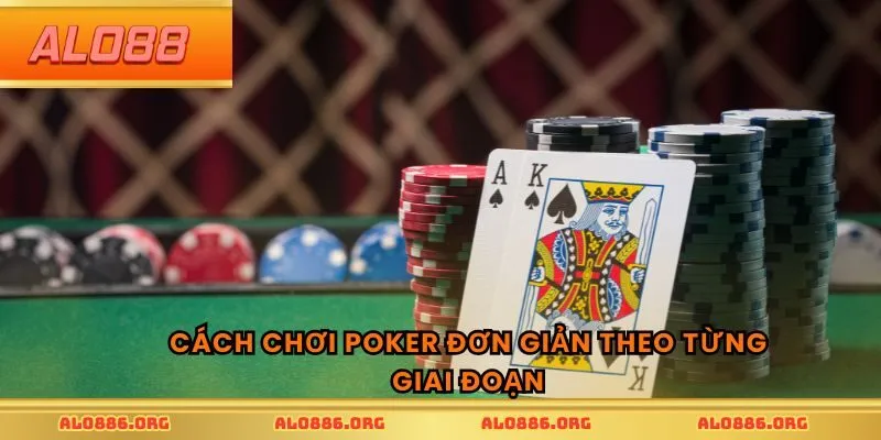 Cách chơi Poker đơn giản theo từng giai đoạn