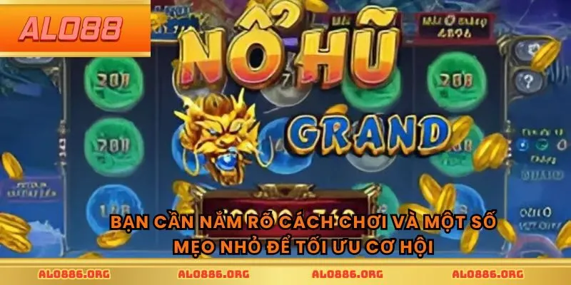 Bạn cần nắm rõ cách chơi và một số mẹo nhỏ để tối ưu cơ hội
