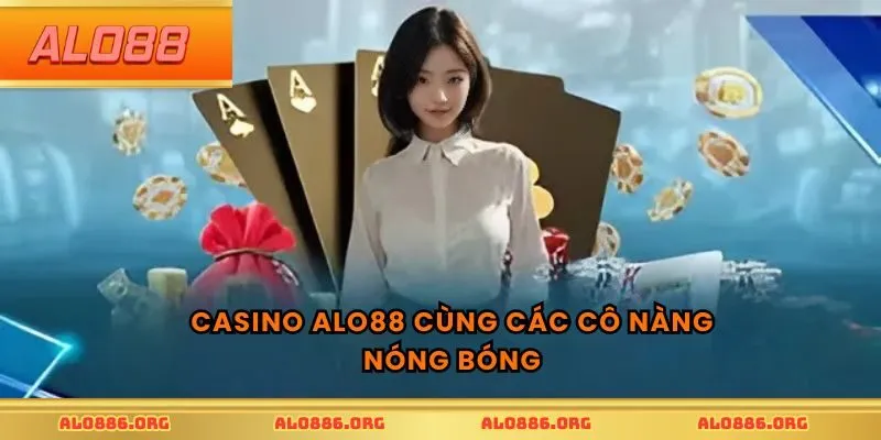 Casino ALO88 cùng các cô nàng nóng bóng