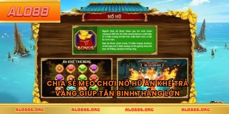 Chia sẻ mẹo chơi nổ hũ Ăn Khế Trả Vàng giúp tân binh thắng lớn