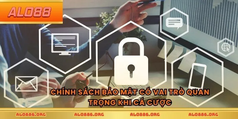 Chính sách bảo mật có vai trò quan trọng khi cá cược
