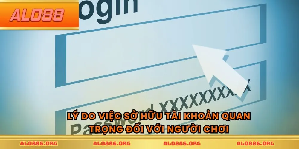 Lý do việc sở hữu tài khoản quan trọng đối với người chơi