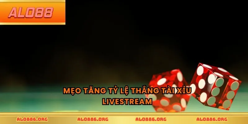 Mẹo Tăng Tỷ Lệ Thắng Tài Xỉu Livestream