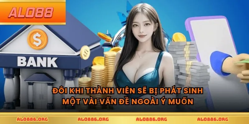 Đôi khi thành viên sẽ bị phát sinh một vài vấn đề ngoài ý muốn