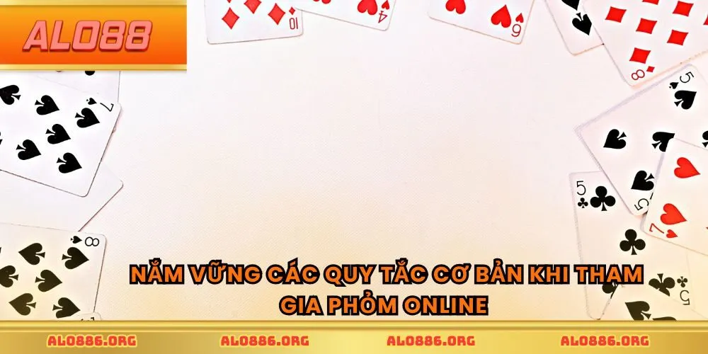Nắm vững các quy tắc cơ bản khi tham gia phỏm online