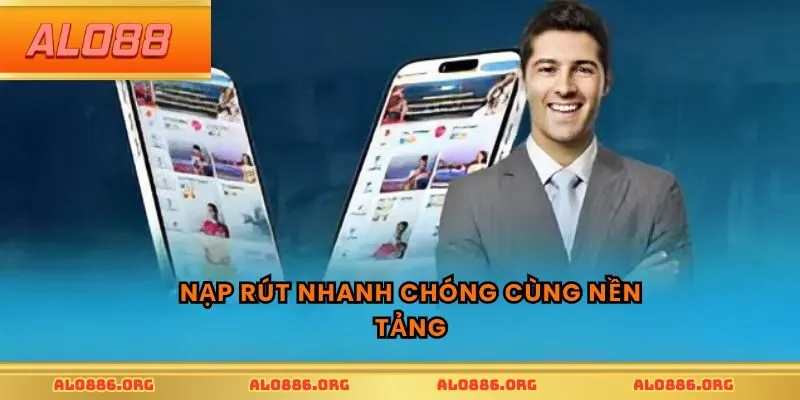 Nạp rút nhanh chóng cùng nền tảng