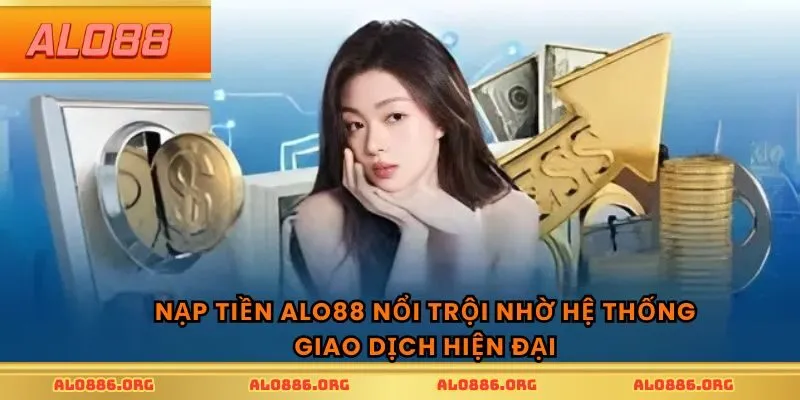 Nạp tiền ALO88 nổi trội nhờ hệ thống giao dịch hiện đại