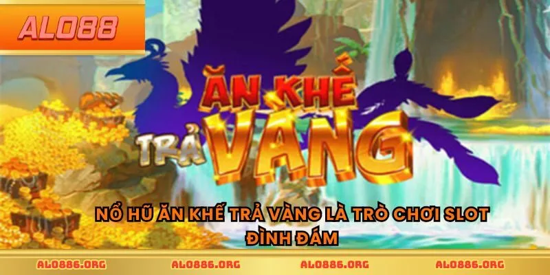 Nổ hũ Ăn Khế Trả Vàng là trò chơi slot đình đám
