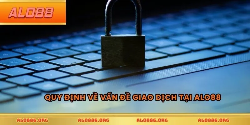 Quy định về vấn đề giao dịch tại ALO88