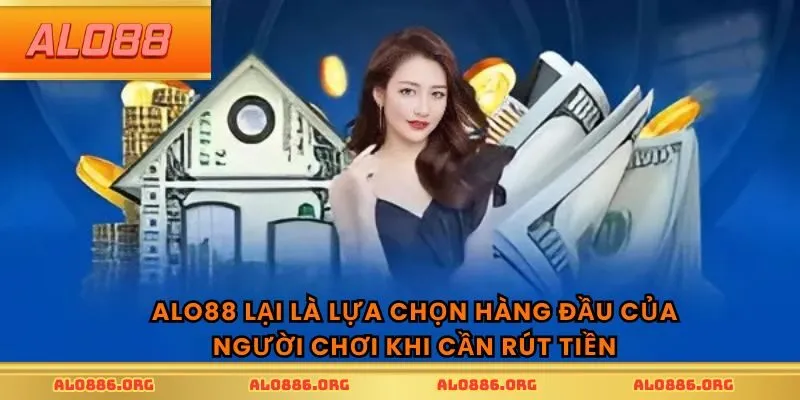 ALO88 lại là lựa chọn hàng đầu của người chơi khi cần rút tiền